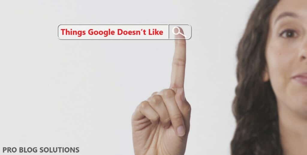 Things Google Doesn’t Like & How to Avoid Them as a Blogger